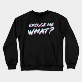 Excuse Me, What? Crewneck Sweatshirt